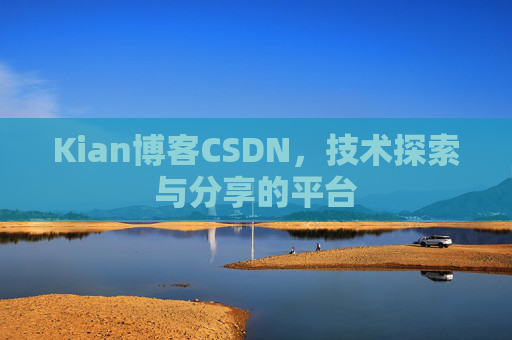 Kian博客CSDN,技术探索与分享的平台